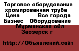 Торговое оборудование хромированная труба › Цена ­ 150 - Все города Бизнес » Оборудование   . Мурманская обл.,Заозерск г.